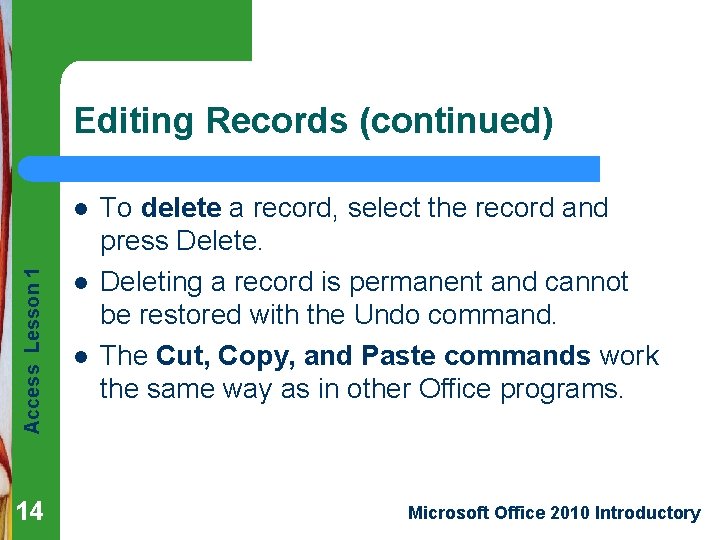Editing Records (continued) Access Lesson 1 l 14 l l To delete a record,