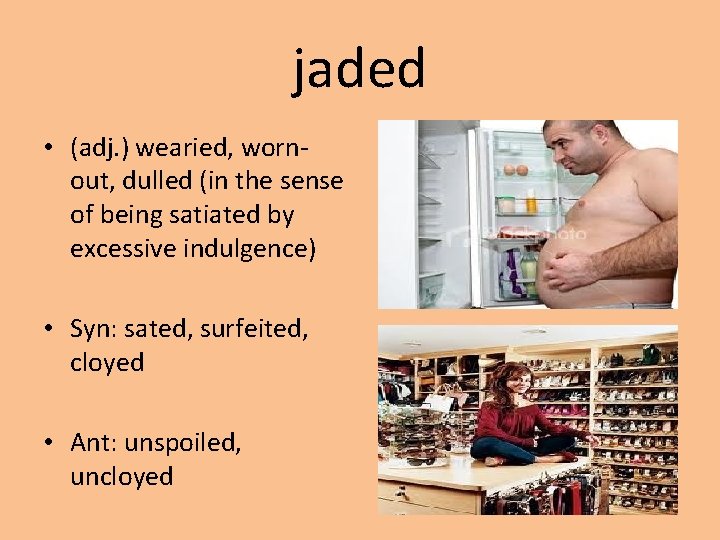 jaded • (adj. ) wearied, wornout, dulled (in the sense of being satiated by