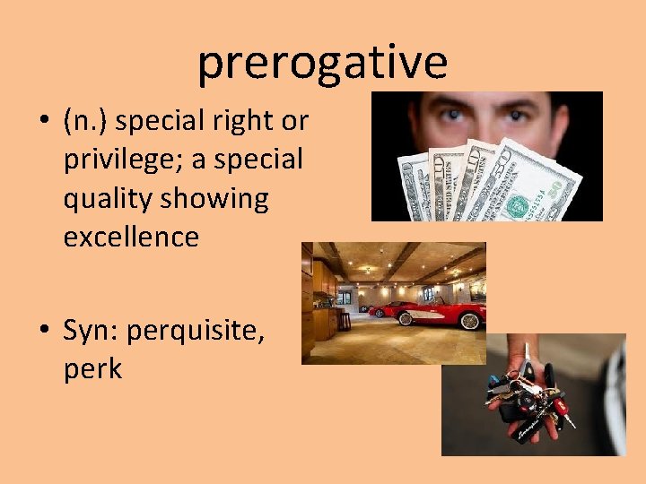 prerogative • (n. ) special right or privilege; a special quality showing excellence •
