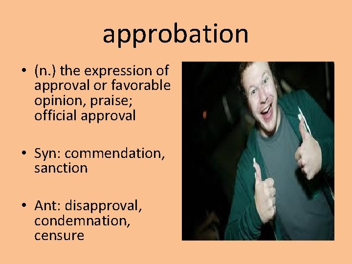 approbation • (n. ) the expression of approval or favorable opinion, praise; official approval