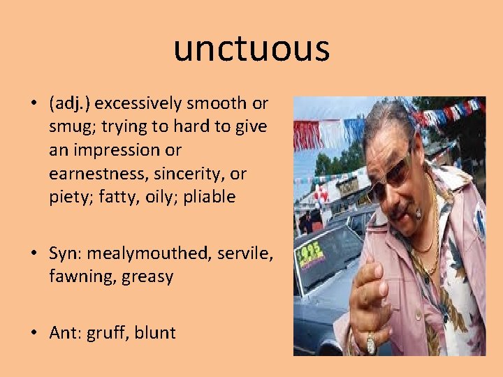 unctuous • (adj. ) excessively smooth or smug; trying to hard to give an