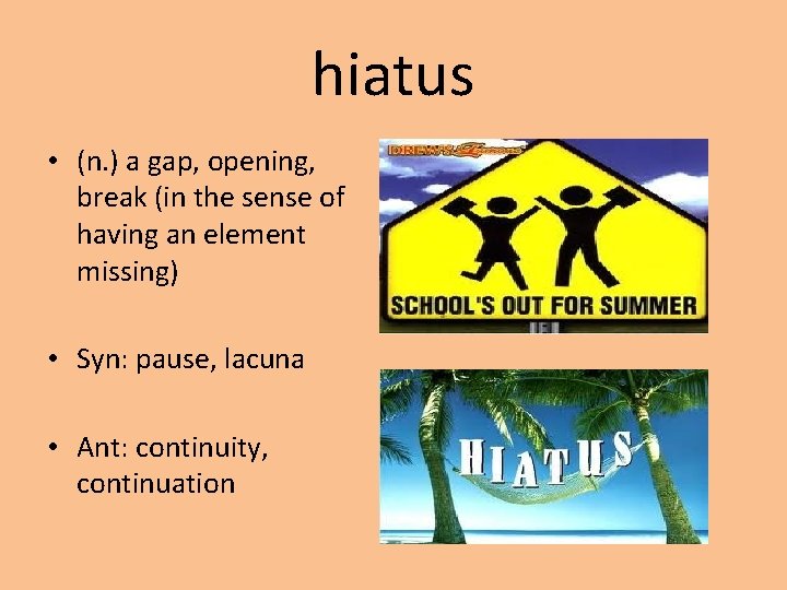 hiatus • (n. ) a gap, opening, break (in the sense of having an