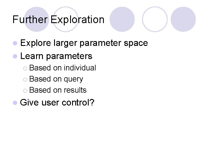 Further Exploration l Explore larger parameter space l Learn parameters ¡ Based on individual