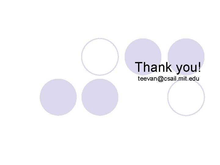 Thank you! teevan@csail. mit. edu 