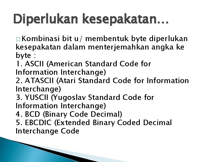 Diperlukan kesepakatan… � Kombinasi bit u/ membentuk byte diperlukan kesepakatan dalam menterjemahkan angka ke