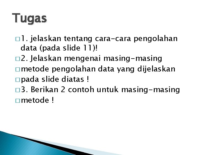 Tugas � 1. jelaskan tentang cara-cara pengolahan data (pada slide 11)! � 2. Jelaskan