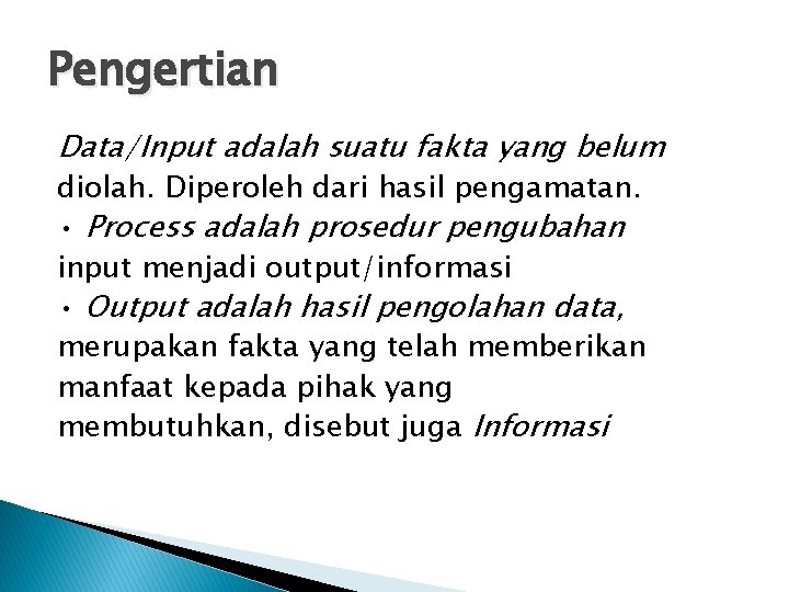 Pengertian Data/Input adalah suatu fakta yang belum diolah. Diperoleh dari hasil pengamatan. • Process