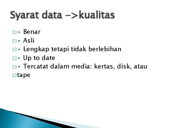 Syarat data ->kualitas � • Benar � • Asli � • Lengkap tetapi tidak