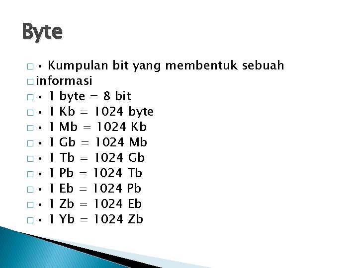 Byte � • Kumpulan bit yang membentuk sebuah � informasi � • 1 byte