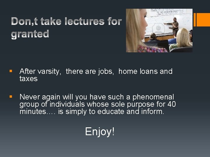 § After varsity, there are jobs, home loans and taxes § Never again will § After varsity, there are jobs, home loans and taxes § Never again will