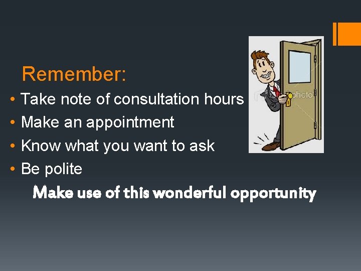 Remember: • • Take note of consultation hours Make an appointment Know what you Remember: • • Take note of consultation hours Make an appointment Know what you