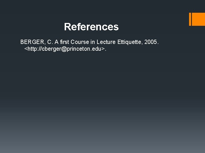 References BERGER, C. A first Course in Lecture Ettiquette, 2005. <http: //cberger@princeton. edu>. References BERGER, C. A first Course in Lecture Ettiquette, 2005. <http: //cberger@princeton. edu>.