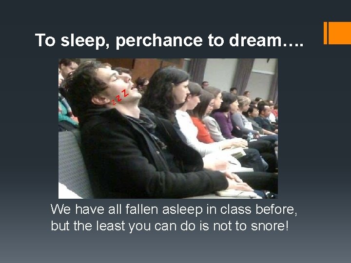 To sleep, perchance to dream…. z z Z We have all fallen asleep in To sleep, perchance to dream…. z z Z We have all fallen asleep in