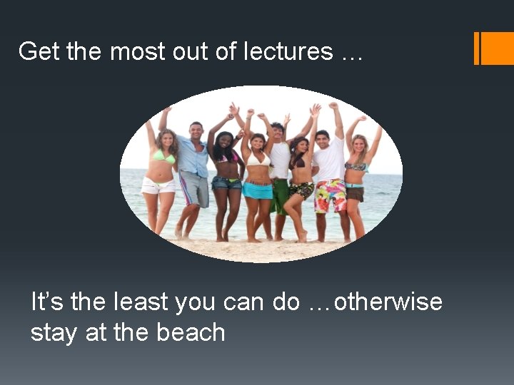 Get the most out of lectures … It’s the least you can do …otherwise Get the most out of lectures … It’s the least you can do …otherwise