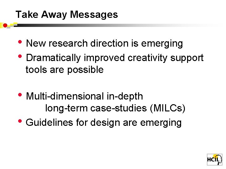 Take Away Messages • New research direction is emerging • Dramatically improved creativity support