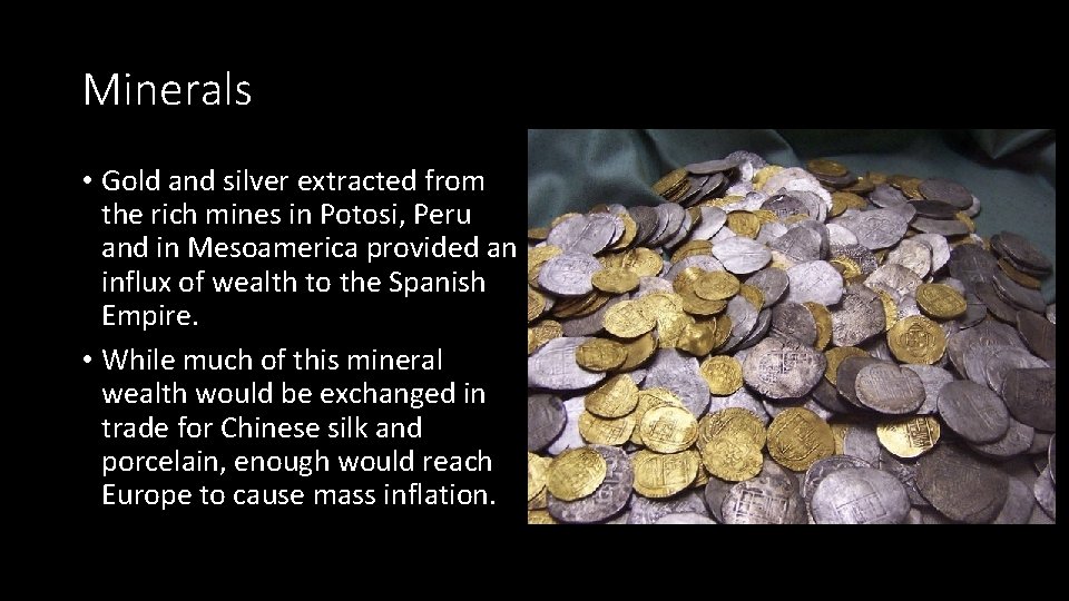 Minerals • Gold and silver extracted from the rich mines in Potosi, Peru and