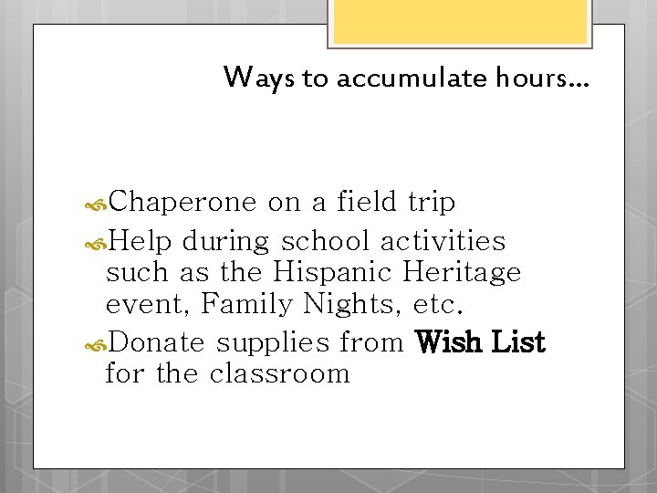 Ways to accumulate hours… Chaperone on a field trip Help during school activities such Ways to accumulate hours… Chaperone on a field trip Help during school activities such