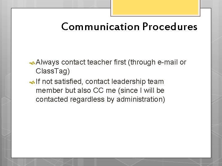 Communication Procedures Always contact teacher first (through e-mail or Class. Tag) If not satisfied, Communication Procedures Always contact teacher first (through e-mail or Class. Tag) If not satisfied,