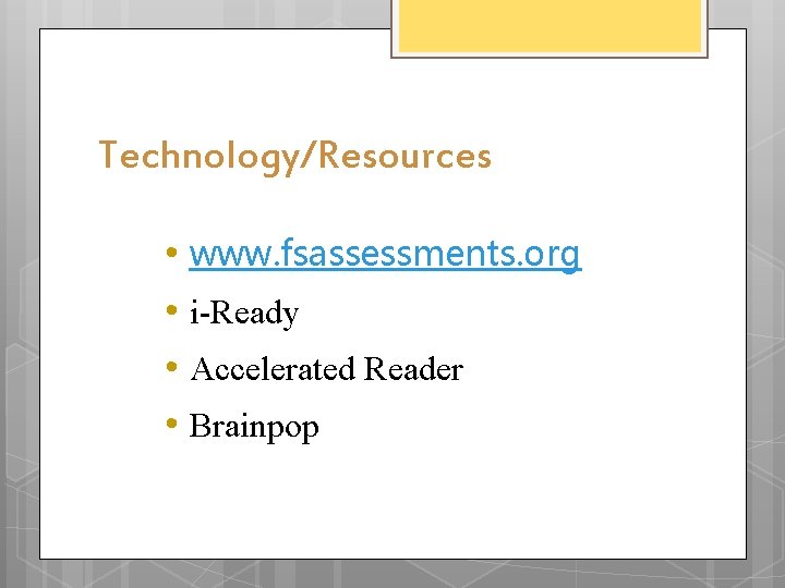 Technology/Resources • www. fsassessments. org • i-Ready • Accelerated Reader • Brainpop Technology/Resources • www. fsassessments. org • i-Ready • Accelerated Reader • Brainpop