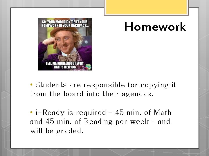 Homework • Students are responsible for copying it from the board into their agendas. Homework • Students are responsible for copying it from the board into their agendas.