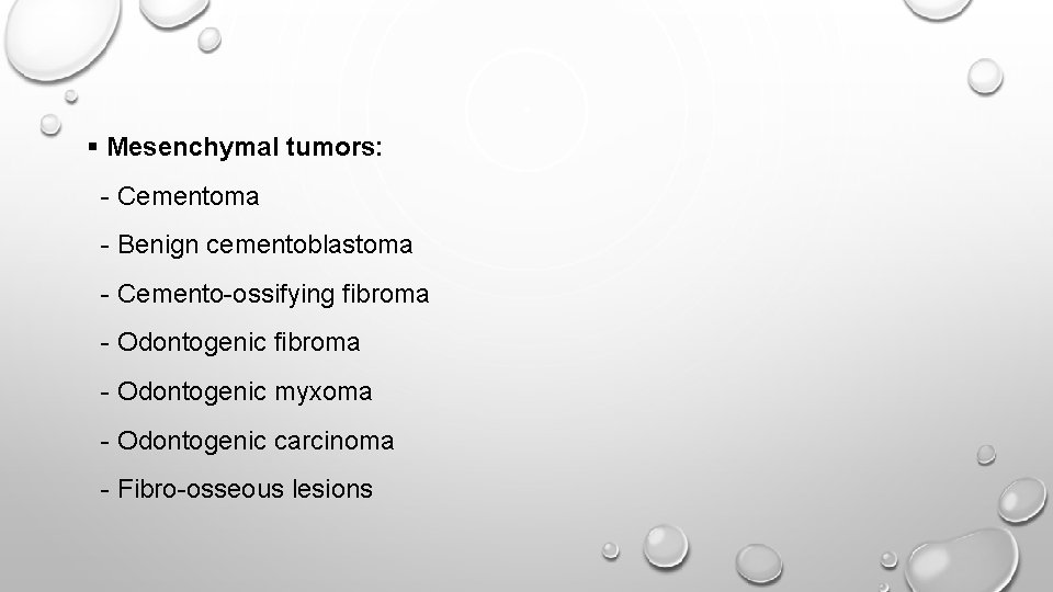 § Mesenchymal tumors: - Cementoma - Benign cementoblastoma - Cemento-ossifying fibroma - Odontogenic myxoma