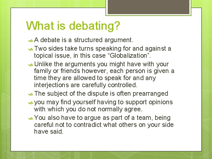 What is debating? A debate is a structured argument. Two sides take turns speaking