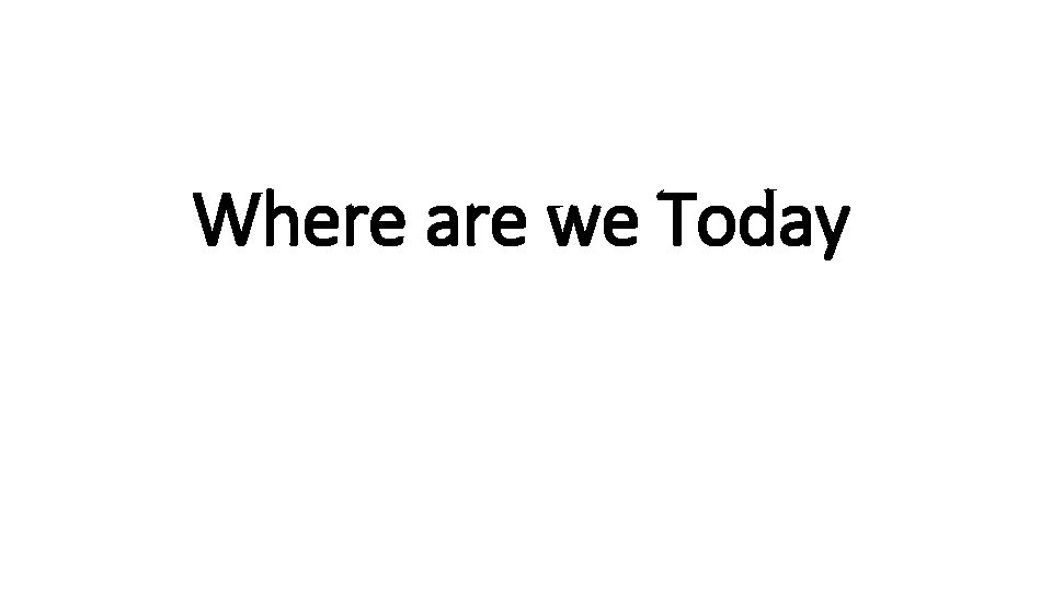 Where are we Today 