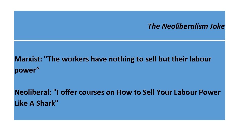 The Neoliberalism Joke Marxist: "The workers have nothing to sell but their labour power“