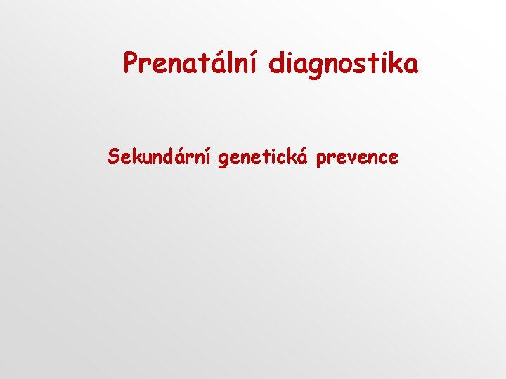 Prenatální diagnostika Sekundární genetická prevence 