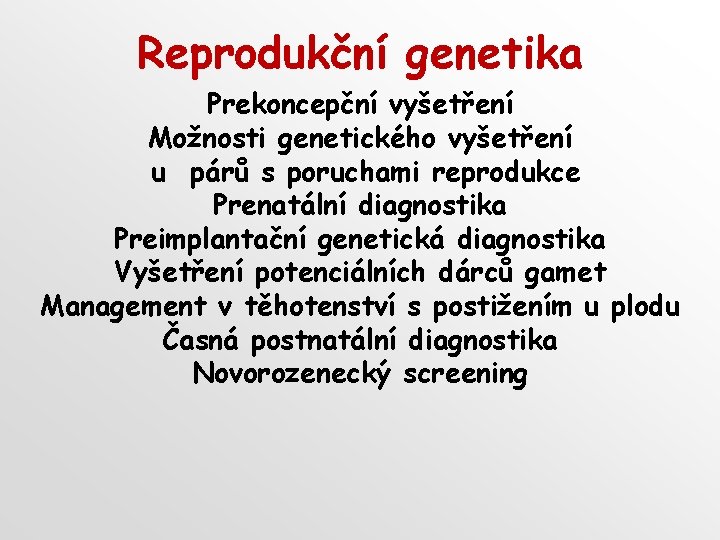 Reprodukční genetika Prekoncepční vyšetření Možnosti genetického vyšetření u párů s poruchami reprodukce Prenatální diagnostika