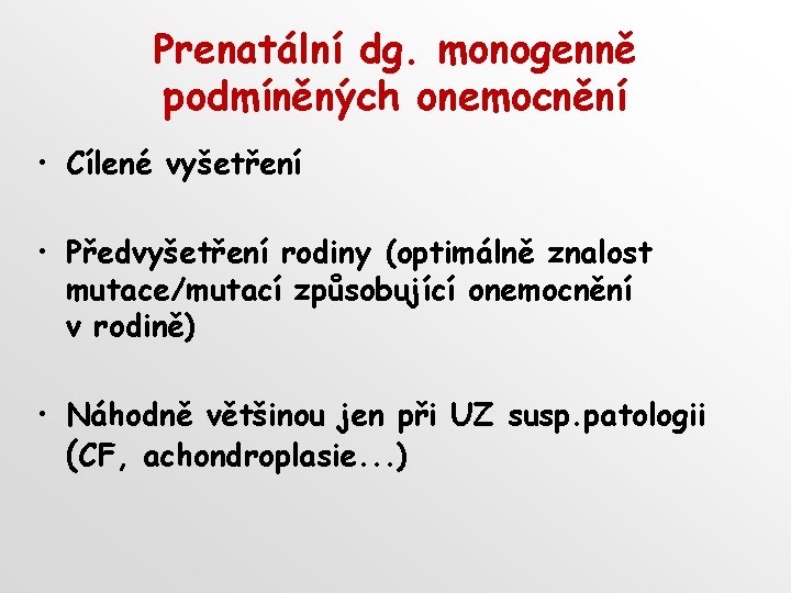 Prenatální dg. monogenně podmíněných onemocnění • Cílené vyšetření • Předvyšetření rodiny (optimálně znalost mutace/mutací