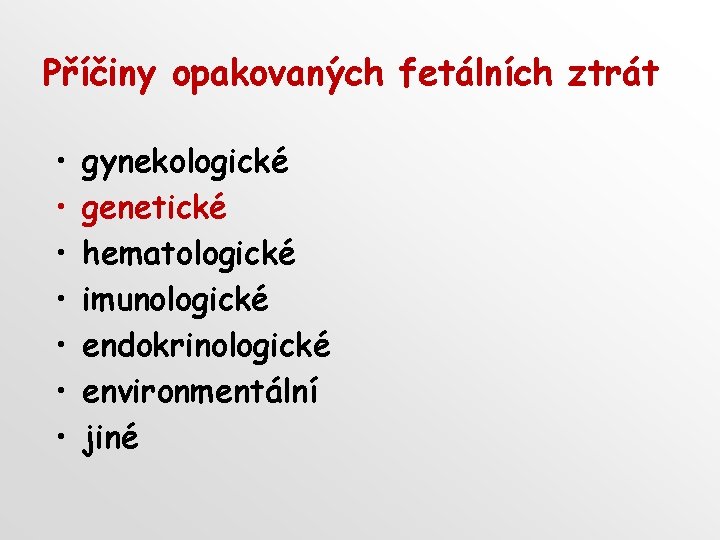 Příčiny opakovaných fetálních ztrát • • gynekologické genetické hematologické imunologické endokrinologické environmentální jiné 