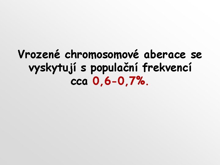 Vrozené chromosomové aberace se vyskytují s populační frekvencí cca 0, 6 -0, 7%. 