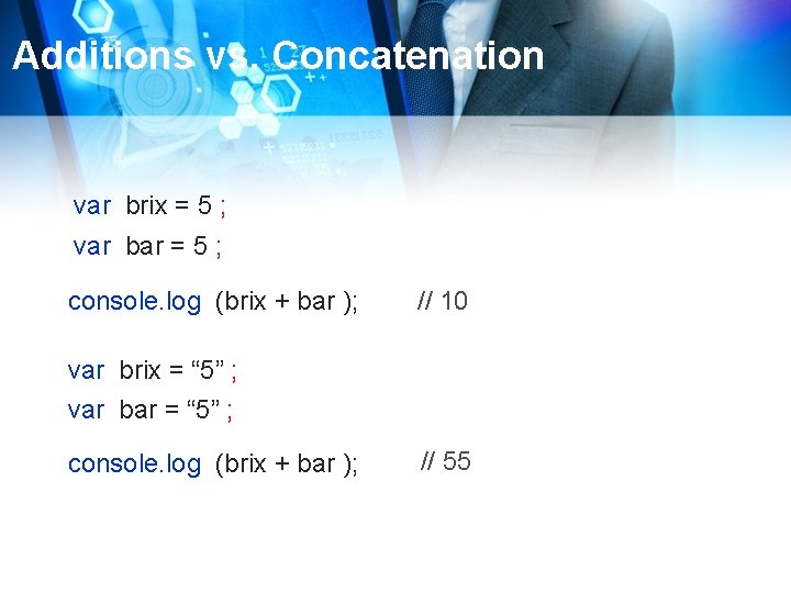 Additions vs. Concatenation var brix = 5 ; var bar = 5 ; console.