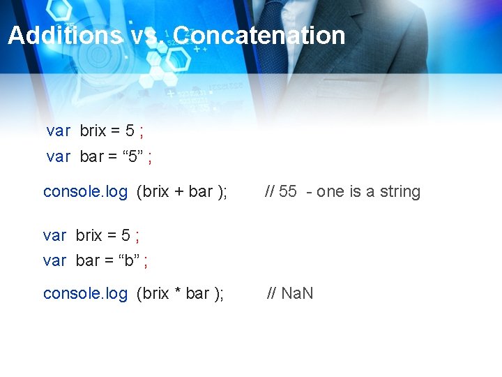 Additions vs. Concatenation var brix = 5 ; var bar = “ 5” ;