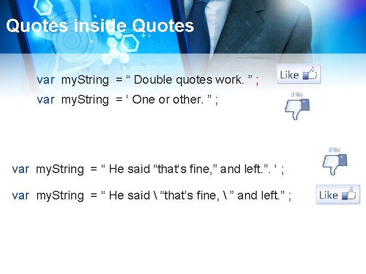 Quotes inside Quotes var my. String = “ Double quotes work. ” ; var