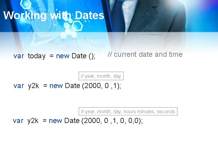 Working with Dates var today = new Date (); // current date and time