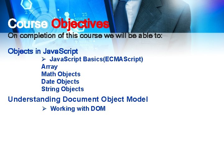 Course Objectives On completion of this course we will be able to: Objects in
