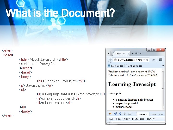 What is the Document? <html> <head> <title> About Javascipt </title> <script src = "new.