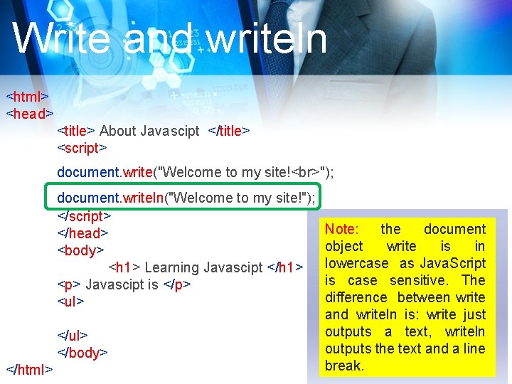 Write and writeln <html> <head> <title> About Javascipt </title> <script> document. write("Welcome to my