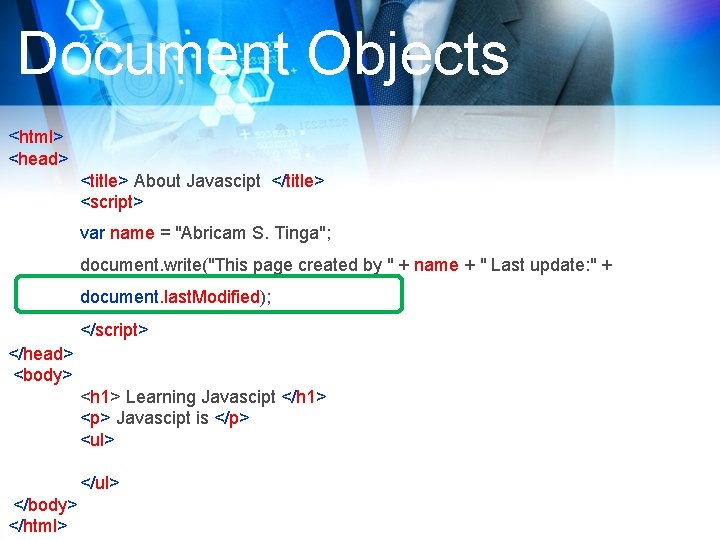 Document Objects <html> <head> <title> About Javascipt </title> <script> var name = "Abricam S.