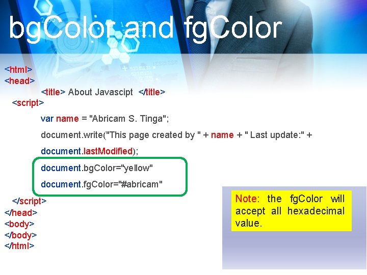 bg. Color and fg. Color <html> <head> <title> About Javascipt </title> <script> var name