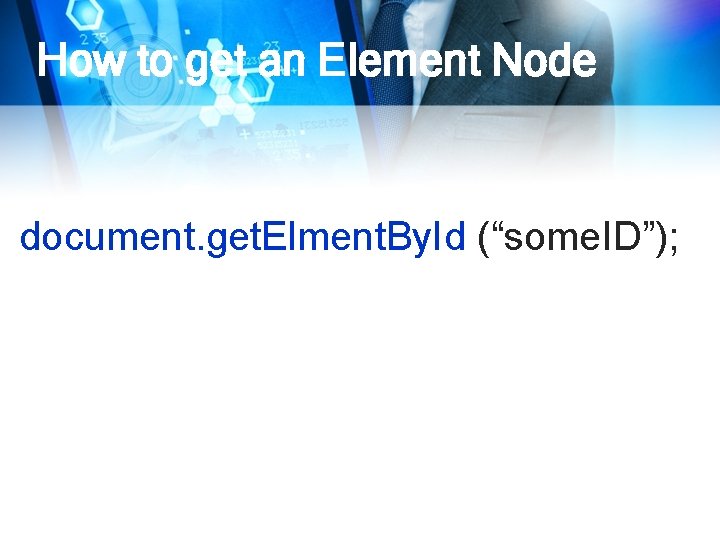 How to get an Element Node document. get. Elment. By. Id (“some. ID”); 