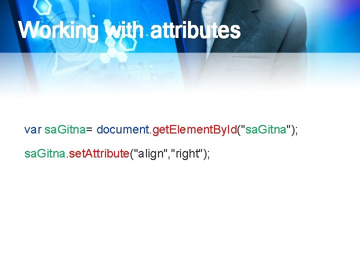 Working with attributes var sa. Gitna= document. get. Element. By. Id("sa. Gitna"); sa. Gitna.