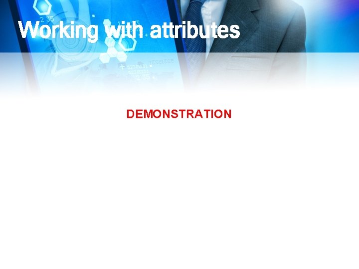 Working with attributes DEMONSTRATION 
