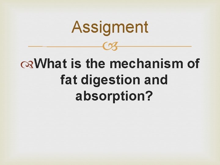 Assigment What is the mechanism of fat digestion and absorption? 