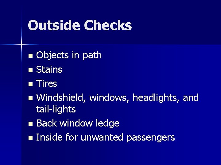 Outside Checks Objects in path n Stains n Tires n Windshield, windows, headlights, and