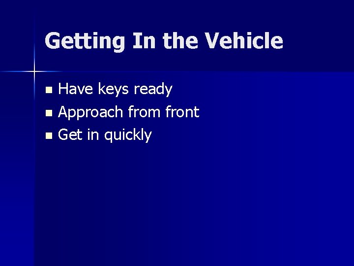 Getting In the Vehicle Have keys ready n Approach from front n Get in