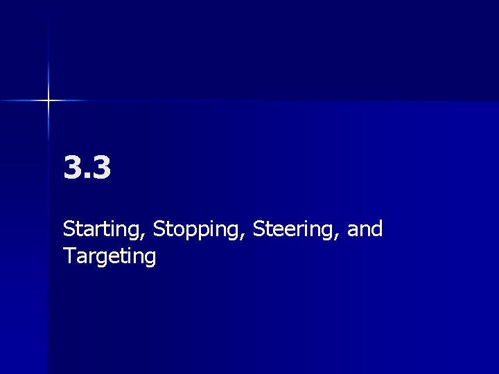 3. 3 Starting, Stopping, Steering, and Targeting 