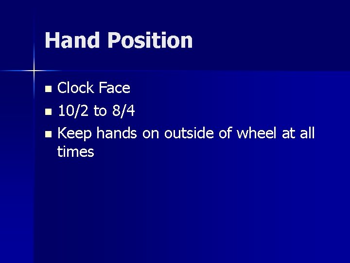 Hand Position Clock Face n 10/2 to 8/4 n Keep hands on outside of